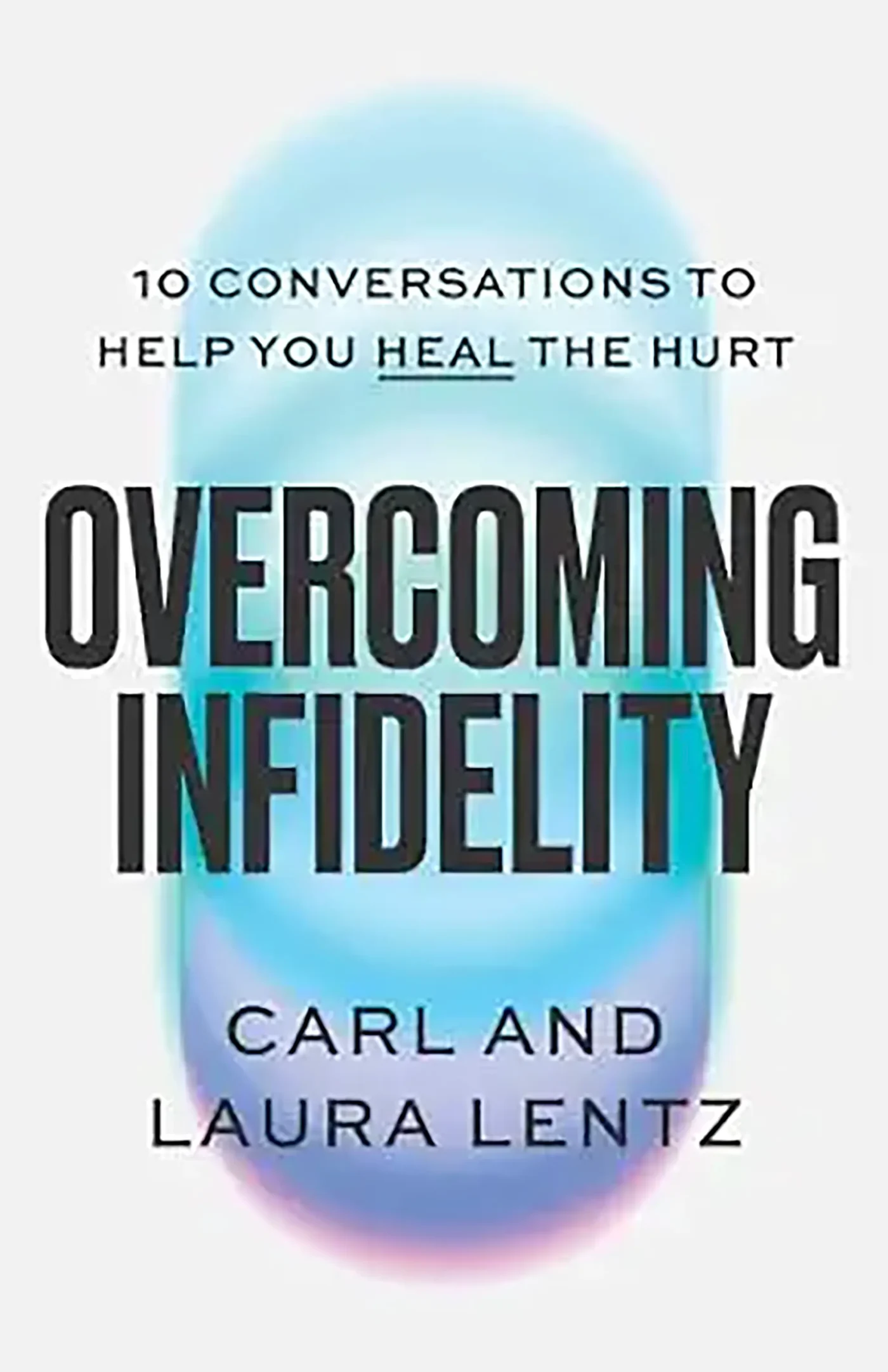 Book cover of Overcoming Infidelity: 10 Conversations to Help You Heal the Hurt by Carl Lentz and Laura Lentz.